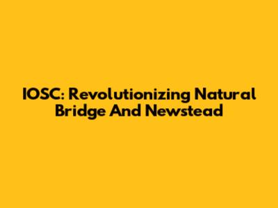 IOSC: Revolutionizing Natural Bridge And Newstead