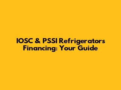 IOSC & PSSI Refrigerators Financing: Your Guide