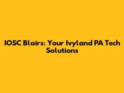 IOSC Blair's: Your Ivyland PA Tech Solutions