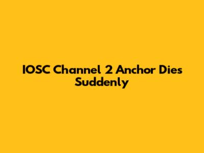 IOSC Channel 2 Anchor Dies Suddenly