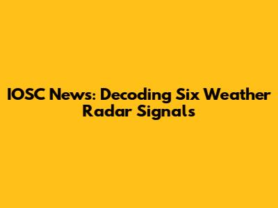 IOSC News: Decoding Six Weather Radar Signals