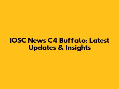 IOSC News C4 Buffalo: Latest Updates & Insights