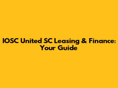 IOSC United SC Leasing & Finance: Your Guide