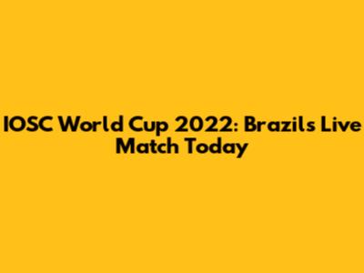 IOSC World Cup 2022: Brazil's Live Match Today