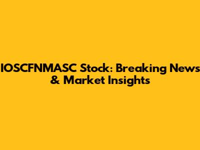 IOSCFNMASC Stock: Breaking News & Market Insights