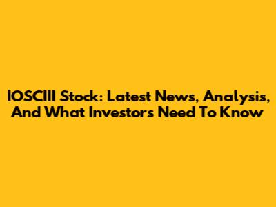 IOSCIII Stock: Latest News, Analysis, And What Investors Need To Know