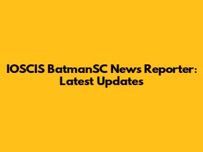 IOSCIS BatmanSC News Reporter: Latest Updates