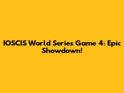 IOSCIS World Series Game 4: Epic Showdown!