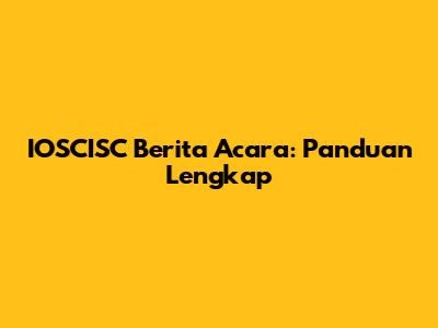 IOSCISC Berita Acara: Panduan Lengkap