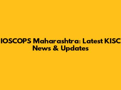 IOSCOPS Maharashtra: Latest KISC News & Updates