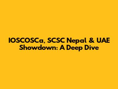 IOSCOSCa, SCSC Nepal & UAE Showdown: A Deep Dive