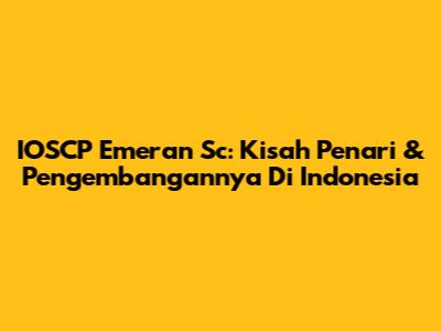 IOSCP Emeran Sc: Kisah Penari & Pengembangannya Di Indonesia