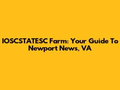 IOSCSTATESC Farm: Your Guide To Newport News, VA