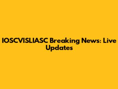 IOSCVISLIASC Breaking News: Live Updates