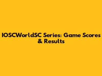 IOSCWorldSC Series: Game Scores & Results