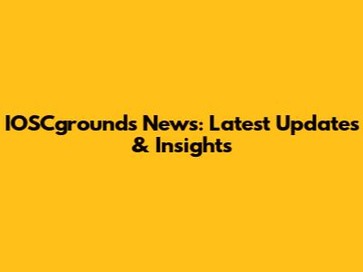 IOSCgrounds News: Latest Updates & Insights