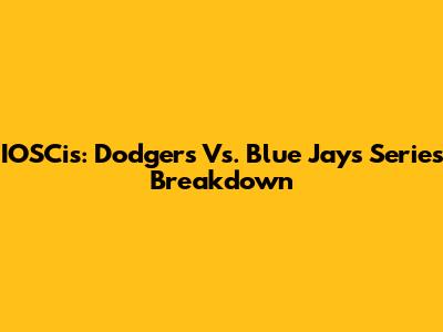 IOSCis: Dodgers Vs. Blue Jays Series Breakdown