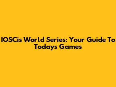 IOSCis World Series: Your Guide To Today's Games