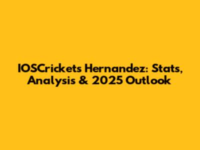 IOSCrickets Hernandez: Stats, Analysis & 2025 Outlook