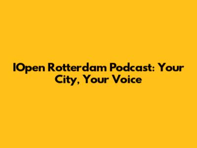 IOpen Rotterdam Podcast: Your City, Your Voice