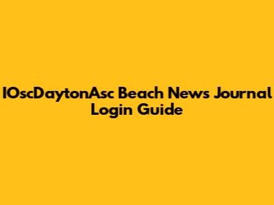 IOscDaytonAsc Beach News Journal Login Guide