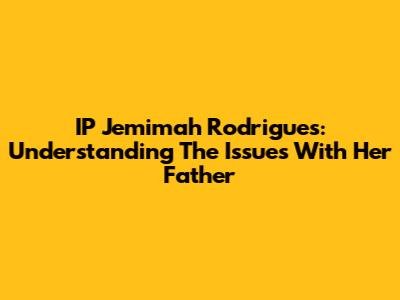 IP Jemimah Rodrigues: Understanding The Issues With Her Father