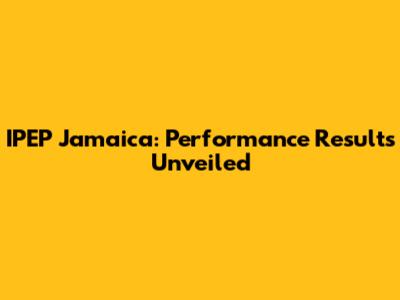 IPEP Jamaica: Performance Results Unveiled