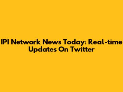 IPI Network News Today: Real-time Updates On Twitter