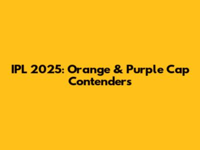 IPL 2025: Orange & Purple Cap Contenders