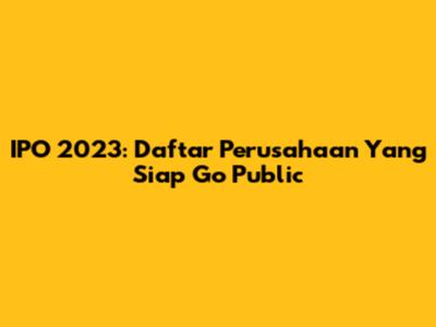 IPO 2023: Daftar Perusahaan Yang Siap Go Public