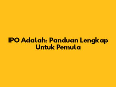 IPO Adalah: Panduan Lengkap Untuk Pemula