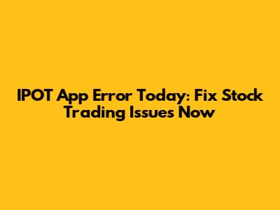IPOT App Error Today: Fix Stock Trading Issues Now