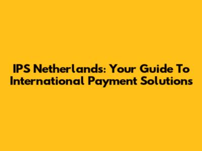 IPS Netherlands: Your Guide To International Payment Solutions