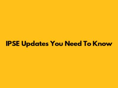 IPSE Updates You Need To Know