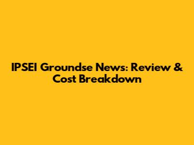 IPSEI Groundse News: Review & Cost Breakdown