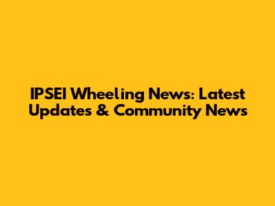 IPSEI Wheeling News: Latest Updates & Community News