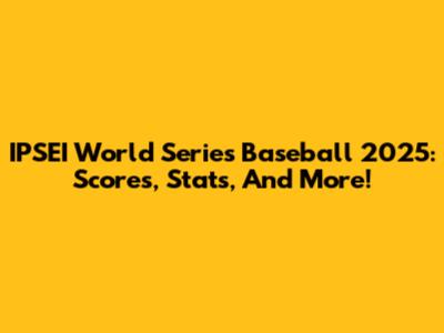 IPSEI World Series Baseball 2025: Scores, Stats, And More!