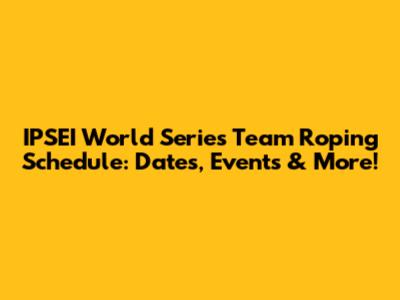 IPSEI World Series Team Roping Schedule: Dates, Events & More!