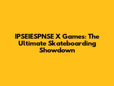 IPSEIESPNSE X Games: The Ultimate Skateboarding Showdown