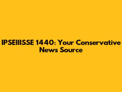 IPSEIIISSE 1440: Your Conservative News Source