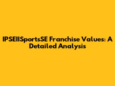 IPSEIISportsSE Franchise Values: A Detailed Analysis