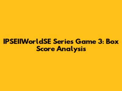 IPSEIIWorldSE Series Game 3: Box Score Analysis
