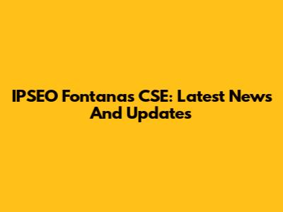 IPSEO Fontanas CSE: Latest News And Updates