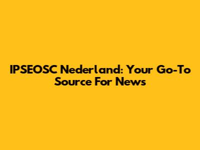 IPSEOSC Nederland: Your Go-To Source For News