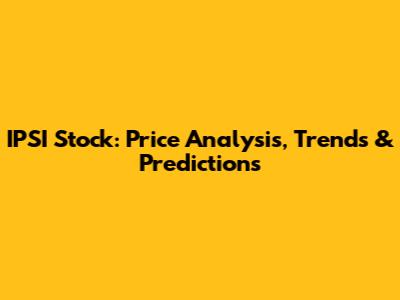 IPSI Stock: Price Analysis, Trends & Predictions