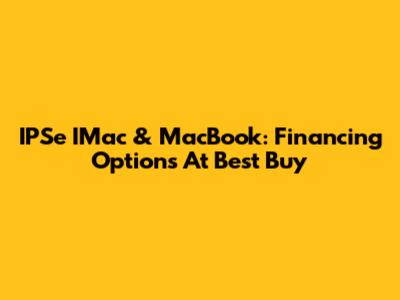 IPSe IMac & MacBook: Financing Options At Best Buy