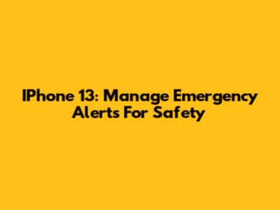 IPhone 13: Manage Emergency Alerts For Safety