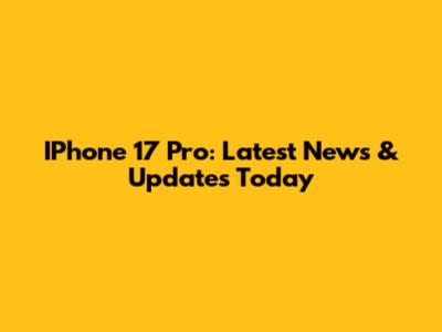 IPhone 17 Pro: Latest News & Updates Today