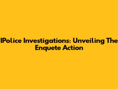 IPolice Investigations: Unveiling The Enquete Action