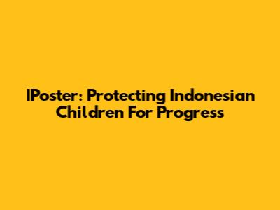 IPoster: Protecting Indonesian Children For Progress